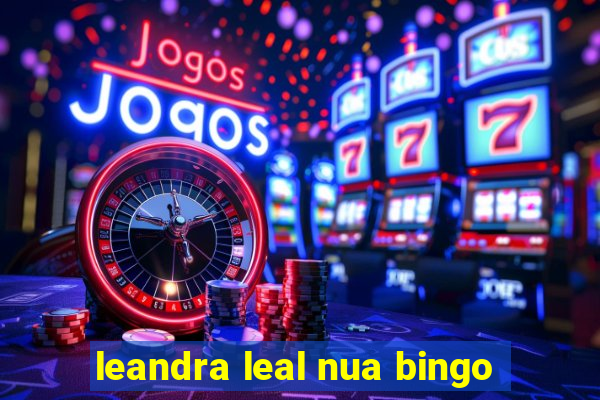 leandra leal nua bingo